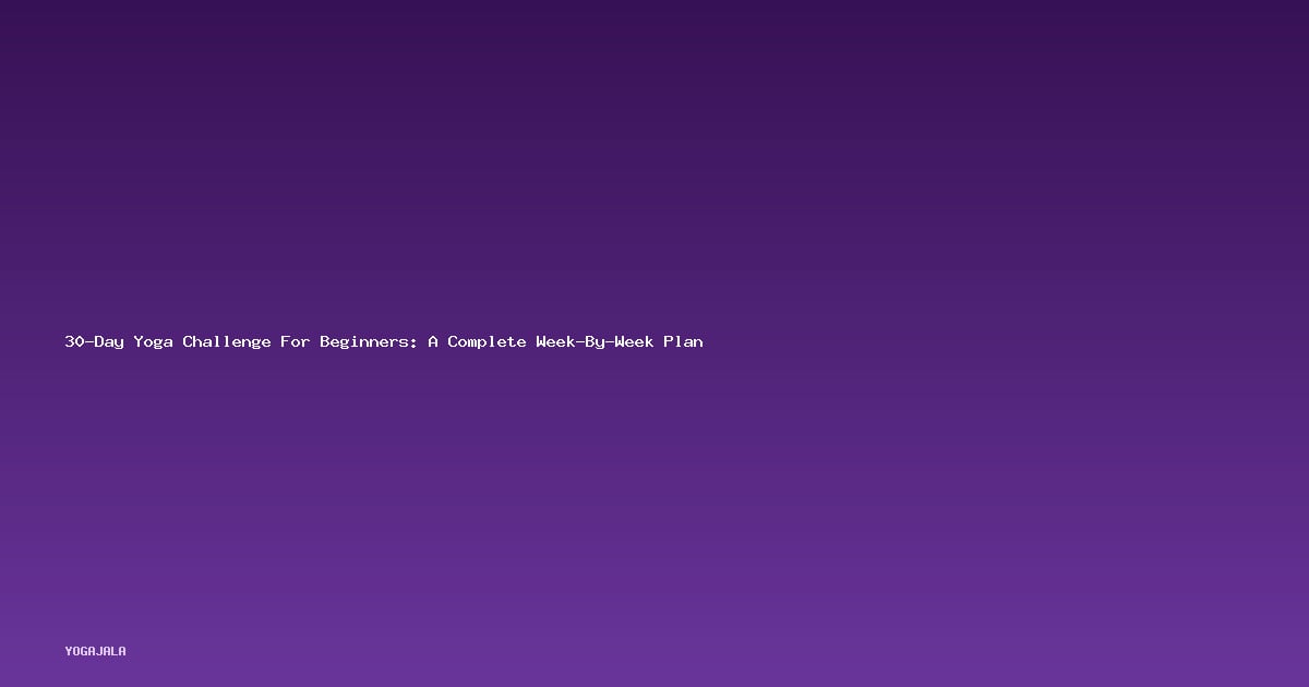 30-Day Yoga Challenge For Beginners: A Complete Week-By-Week Plan