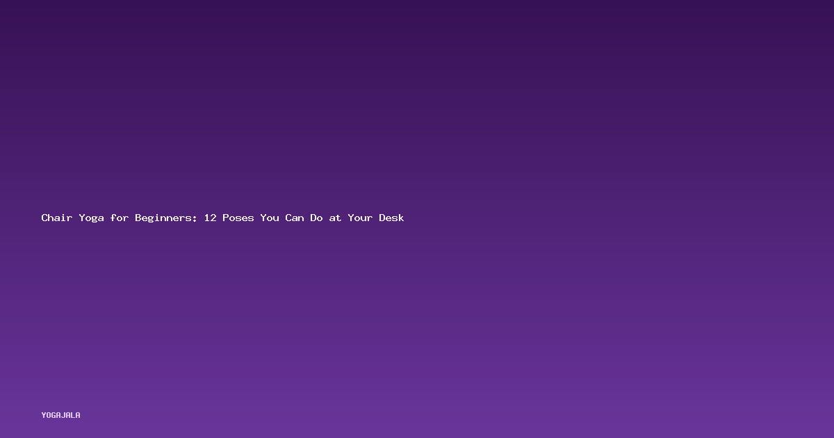 Chair Yoga for Beginners: 12 Poses You Can Do at Your Desk