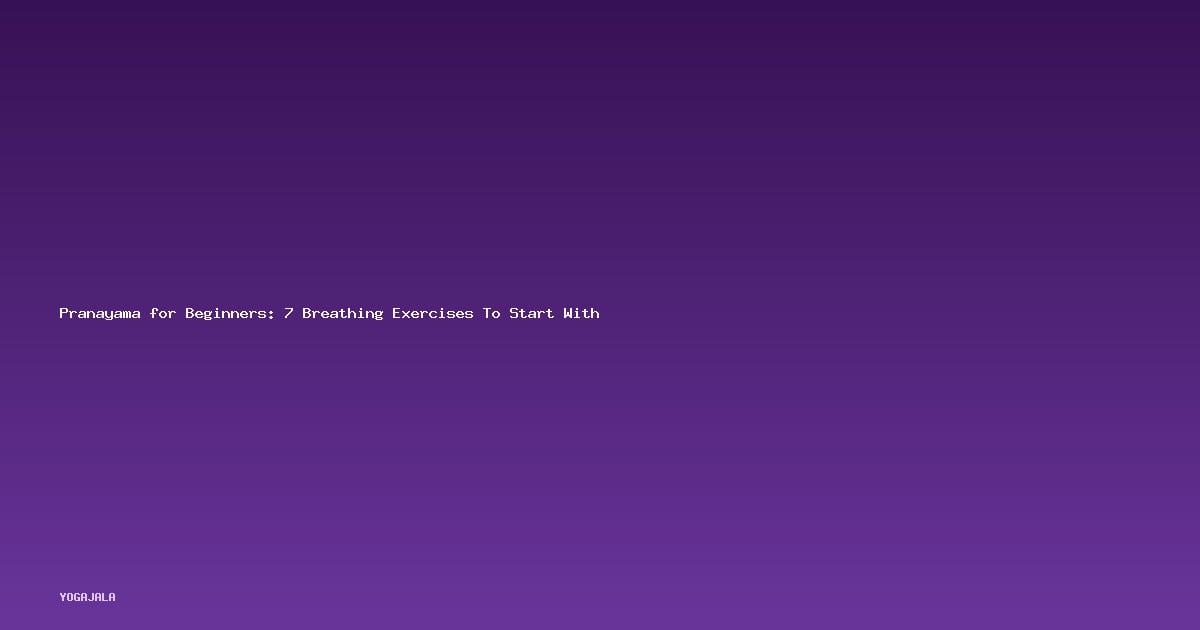 Pranayama for Beginners: 7 Breathing Exercises To Start With