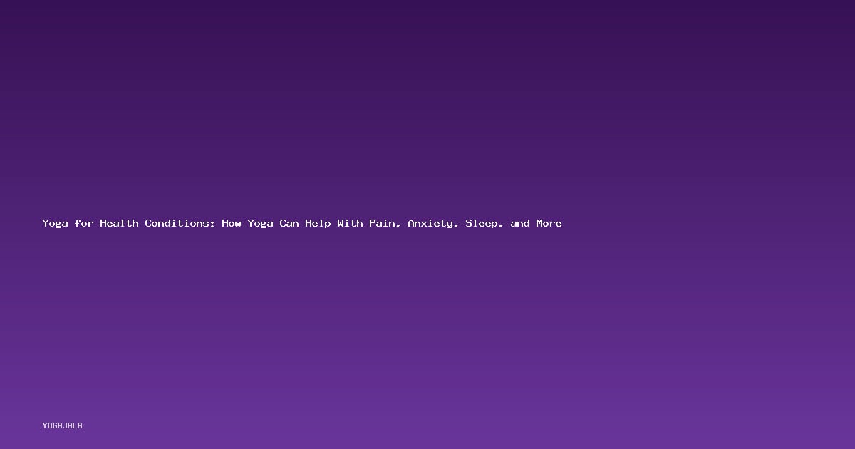 Yoga for Health Conditions: How Yoga Can Help With Pain, Anxiety, Sleep, and More