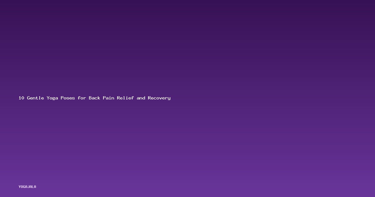 10 Gentle Yoga Poses for Back Pain Relief and Recovery