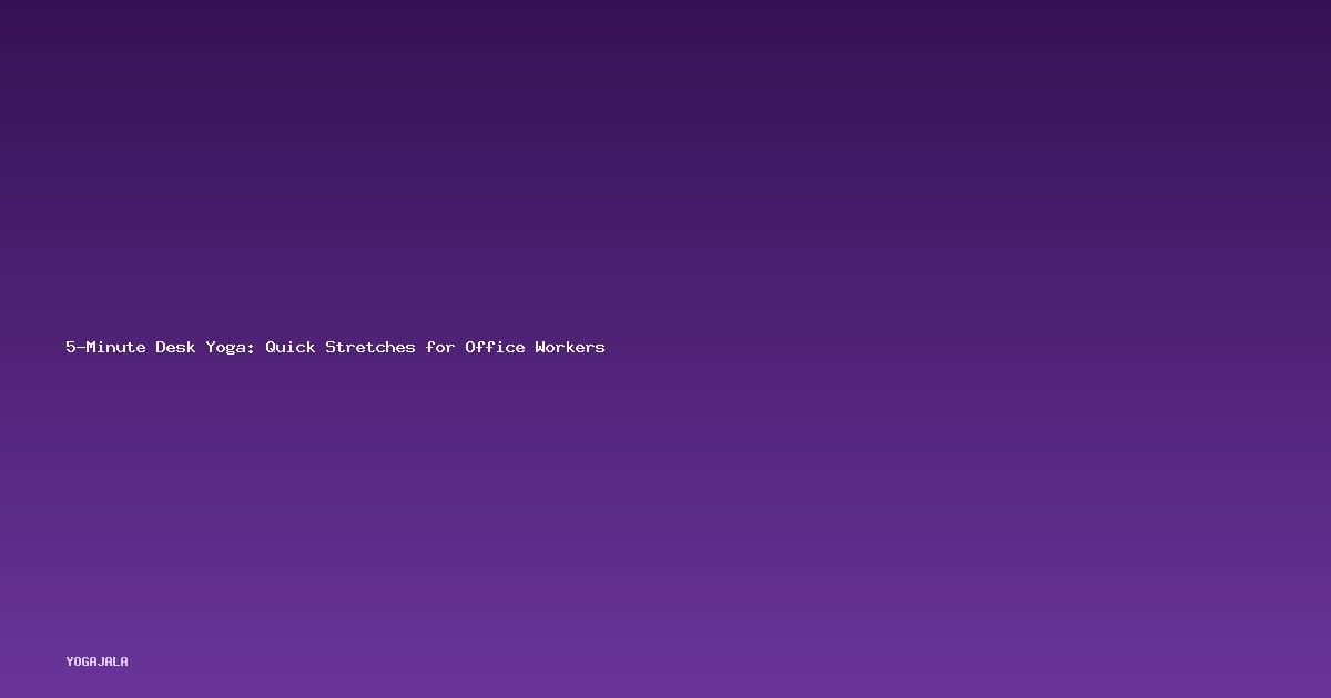 5-Minute Desk Yoga: Quick Stretches for Office Workers