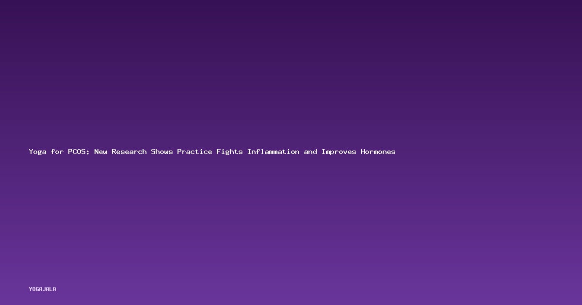 Yoga for PCOS: New Research Shows Practice Fights Inflammation and Improves Hormones