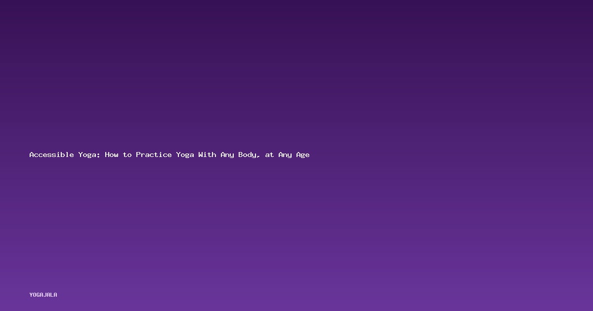 Accessible Yoga: How to Practice Yoga With Any Body, at Any Age