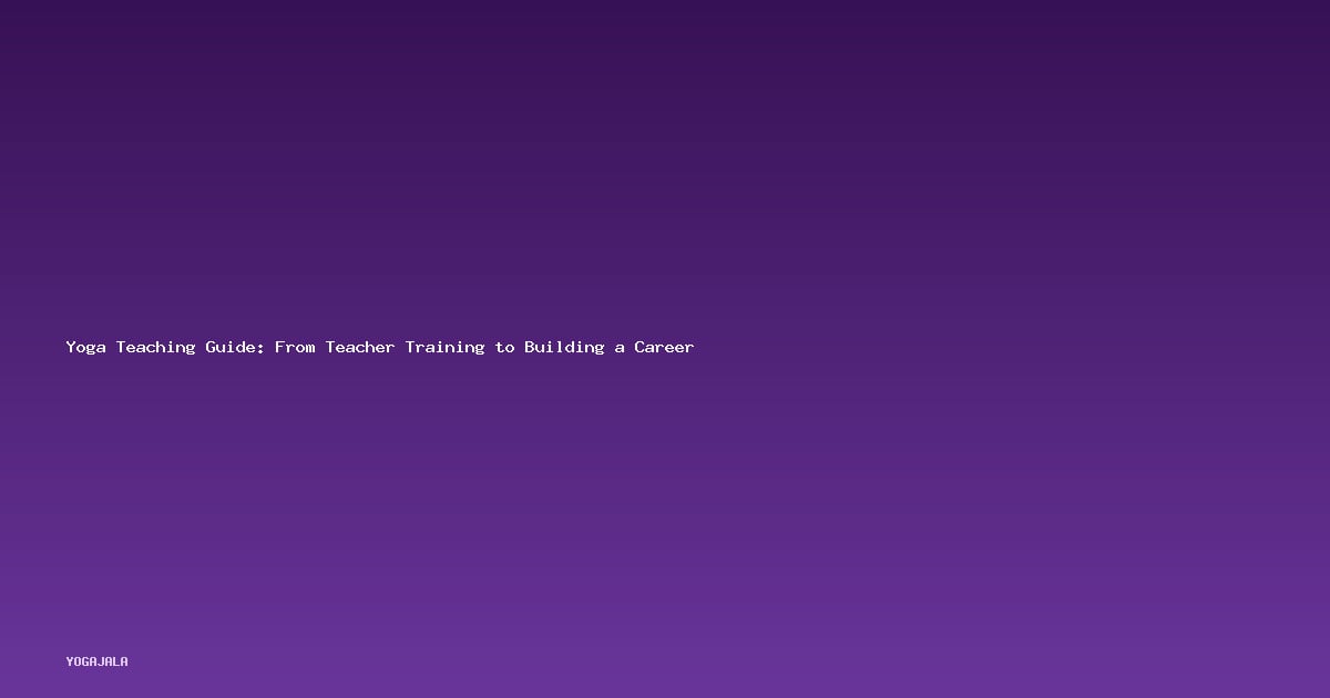 Yoga Teaching Guide: From Teacher Training to Building a Career