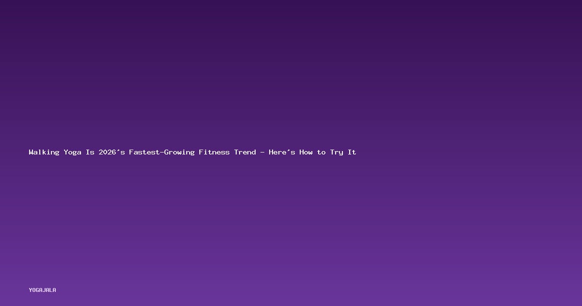 Walking Yoga Is 2026’s Fastest-Growing Fitness Trend — Here’s How to Try It