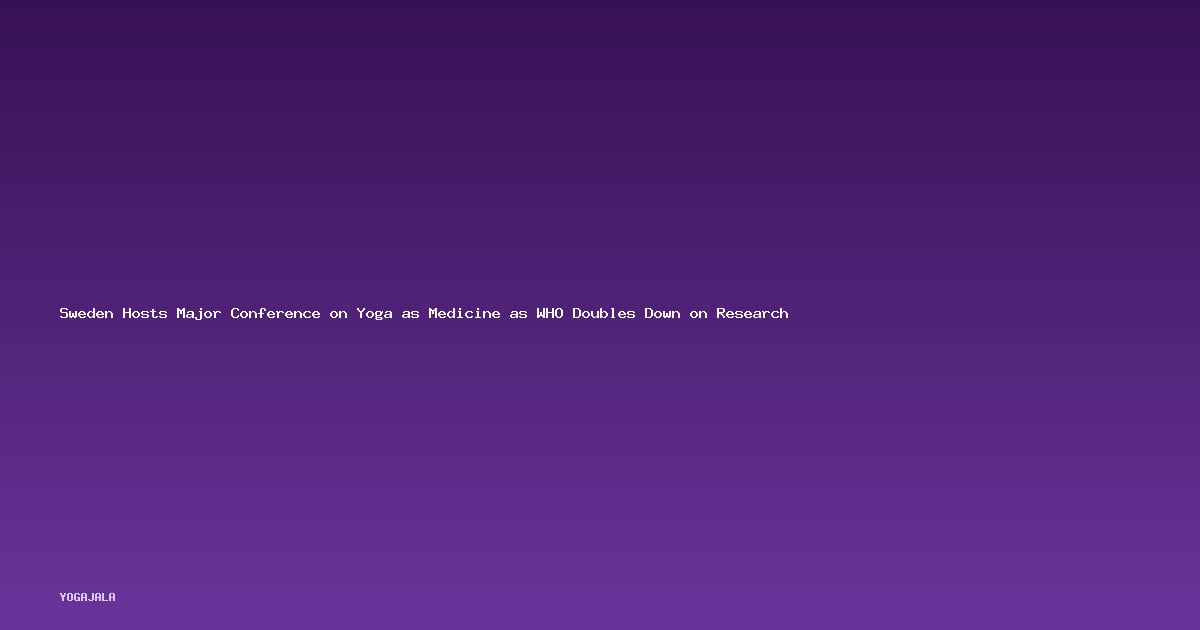 Sweden Hosts Major Conference on Yoga as Medicine as WHO Doubles Down on Research