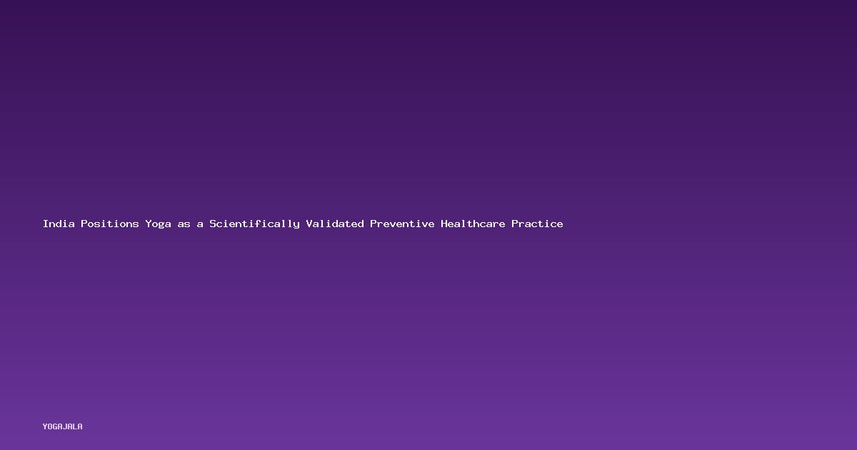 India Positions Yoga as a Scientifically Validated Preventive Healthcare Practice