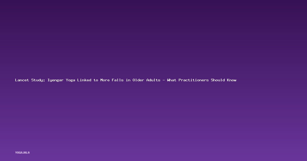 Lancet Study: Iyengar Yoga Linked to More Falls in Older Adults — What Practitioners Should Know