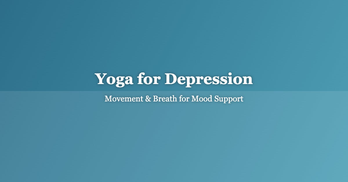 Yoga for Depression: How Movement and Breath Can Support Your Mood