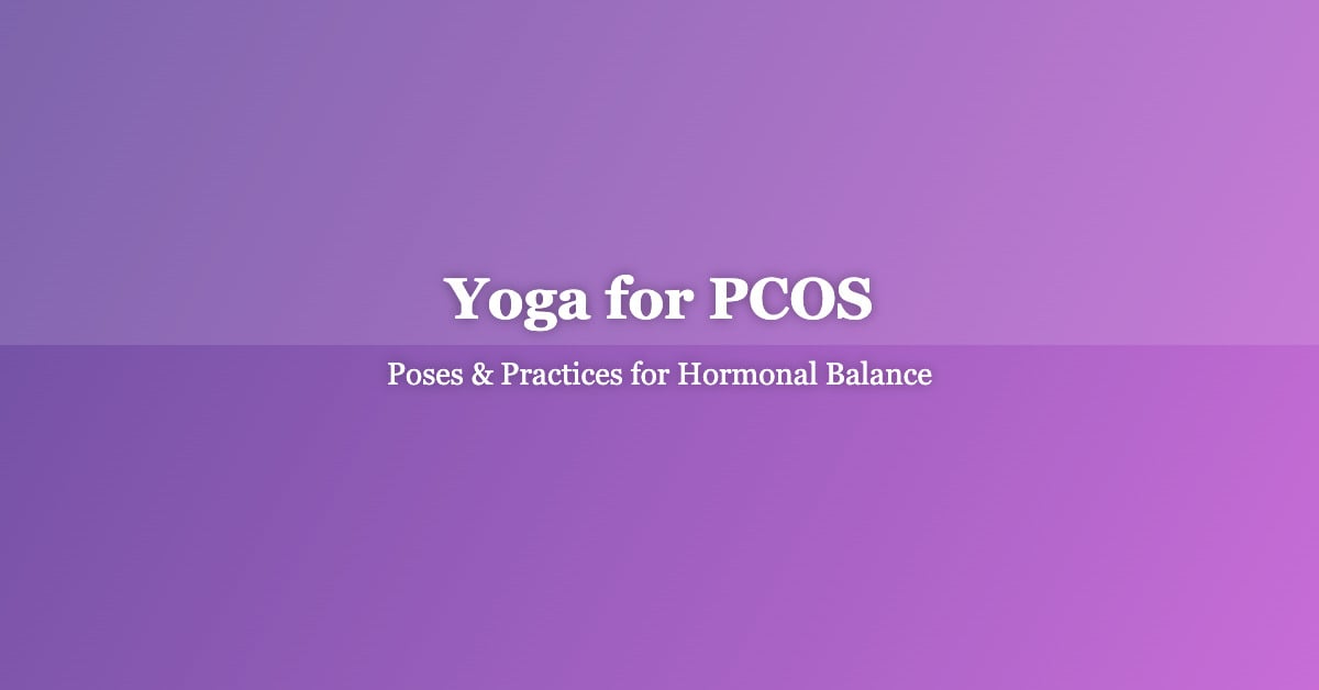 Yoga for PCOS: Poses, Breathwork, and Practices for Hormonal Balance